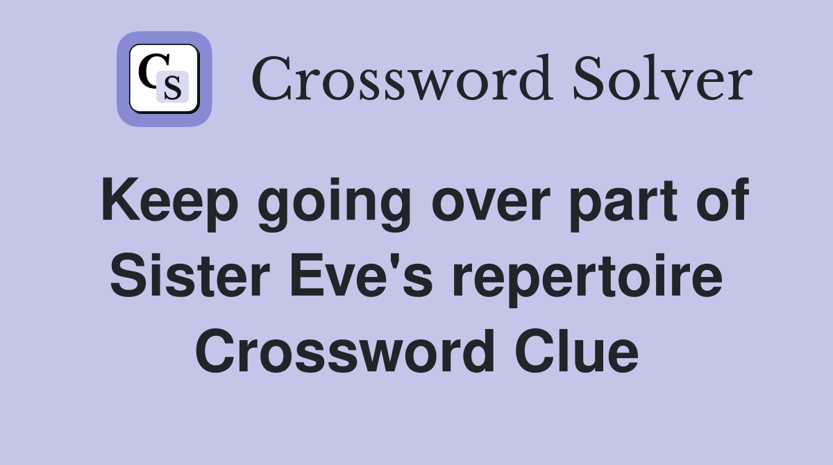 Keep going over part of Sister Eve's repertoire Crossword Clue